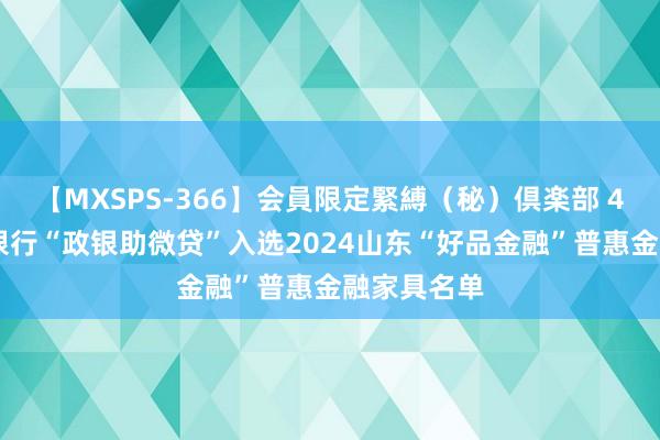 【MXSPS-366】会員限定緊縛（秘）倶楽部 4 济南农商银行“政银助微贷”入选2024山东“好品金融”普惠金融家具名单