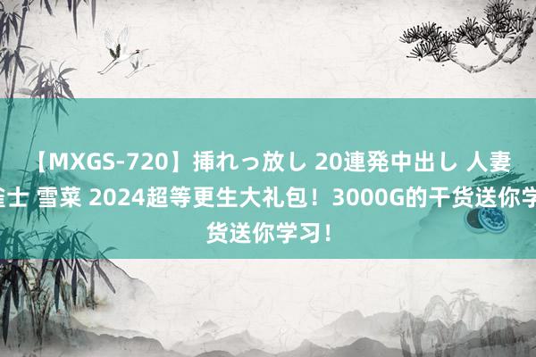 【MXGS-720】挿れっ放し 20連発中出し 人妻女雀士 雪菜 2024超等更生大礼包！3000G的干货送你学习！