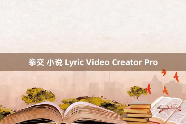 拳交 小说 Lyric Video Creator Pro