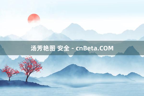 汤芳艳图 安全 - cnBeta.COM